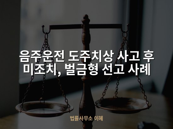 음주운전 도주치상 사고 후 미조치, 벌금형 선고 사례